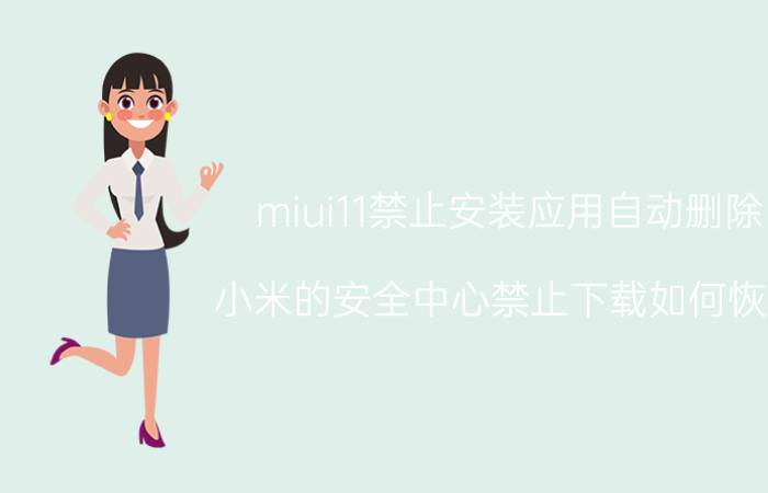 miui11禁止安装应用自动删除 小米的安全中心禁止下载如何恢复？